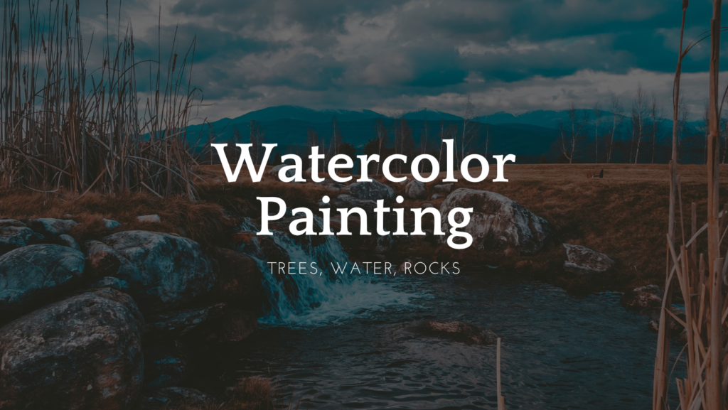 Watercolor: Trees, Water, And Rocks - Mccall Arts & Humanities Council